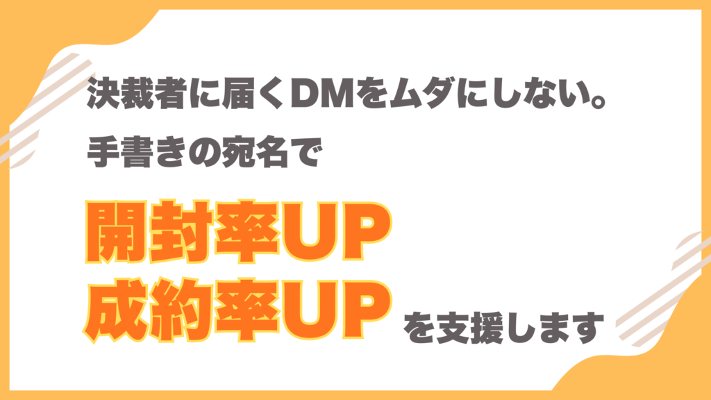 決裁者に届くDMをムダにしない。手書きの宛名で開封率UP・成約率UPを支援します